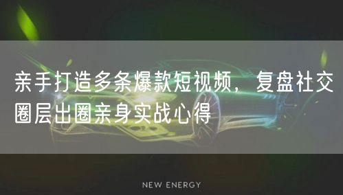 短视频爆款打造实战：精准定位+内容为王+发布策略