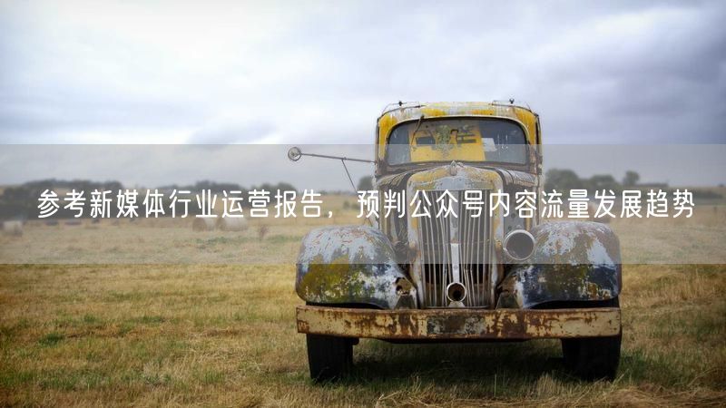 参考新媒体行业运营报告，预判公众号内容流量发展趋势