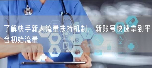 了解快手新人流量扶持机制，新账号快速拿到平台初始流量