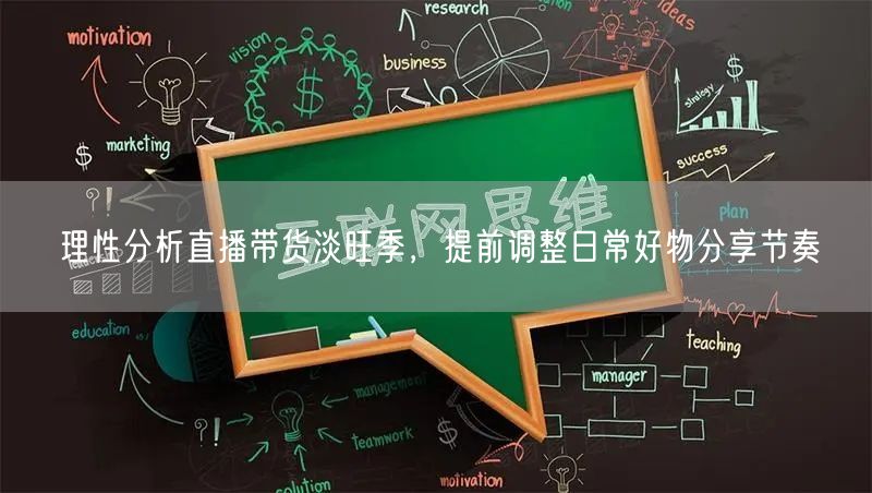 理性分析直播带货淡旺季,提前调整日常好物分享节奏