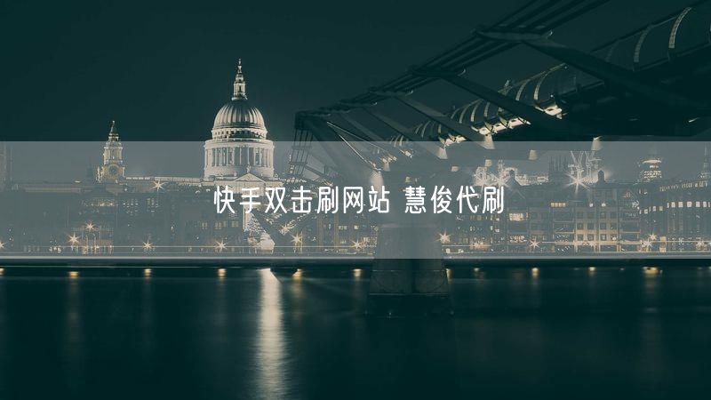 快手双击刷网站 慧俊代刷