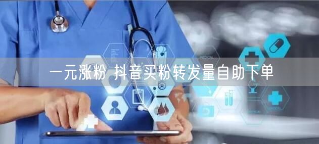一元涨粉 抖音买粉转发量自助下单