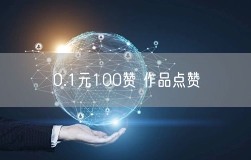 0.1元100赞 作品点赞