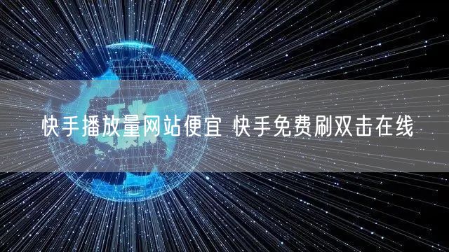 快手播放量网站便宜 快手免费刷双击在线