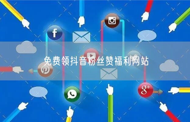 免费领抖音粉丝赞福利网站