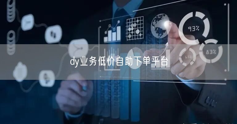 dy业务低价自助下单平台