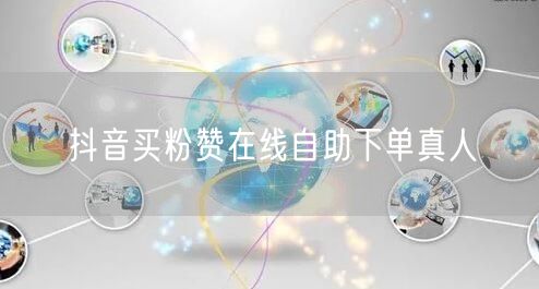 抖音买粉赞在线自助下单真人