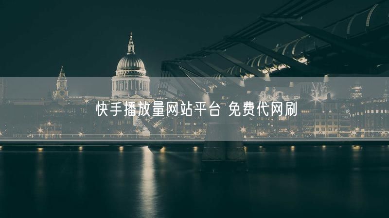快手播放量网站平台 免费代网刷
