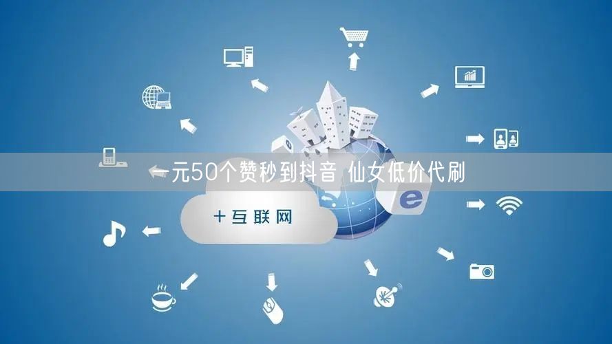 一元50个赞秒到抖音 仙女低价代刷