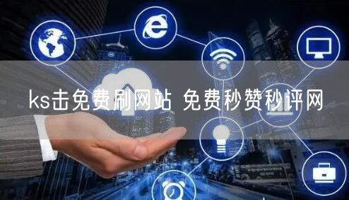 ks击免费刷网站 免费秒赞秒评网