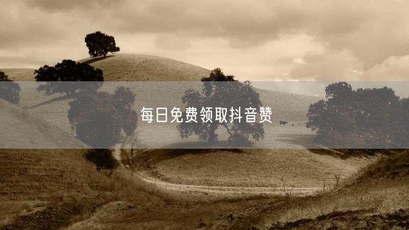 每日免费领取抖音赞