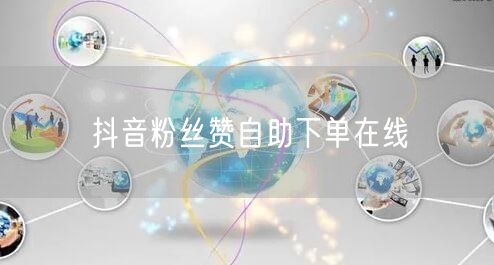 抖音粉丝赞自助下单在线