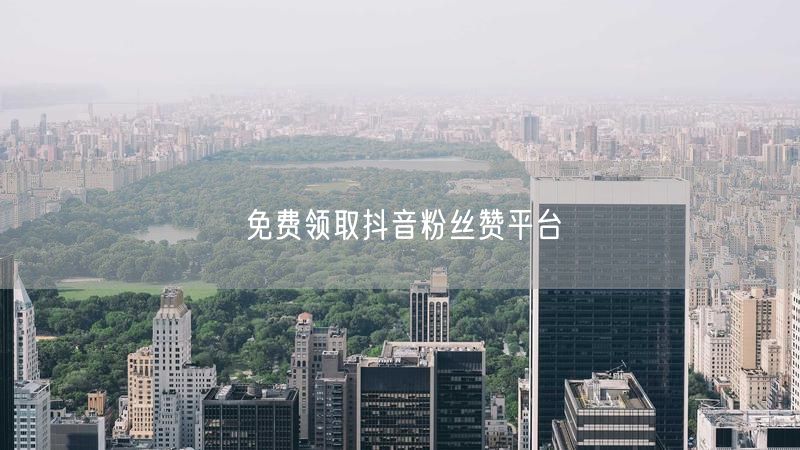 免费领取抖音粉丝赞平台
