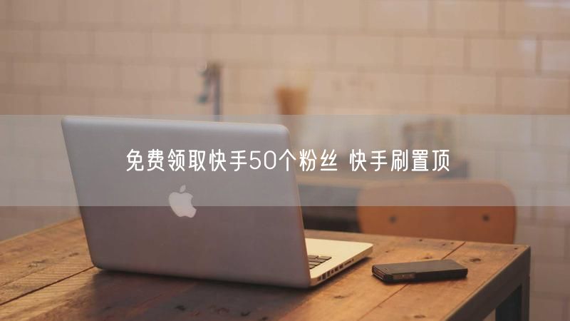 免费领取快手50个粉丝 快手刷置顶