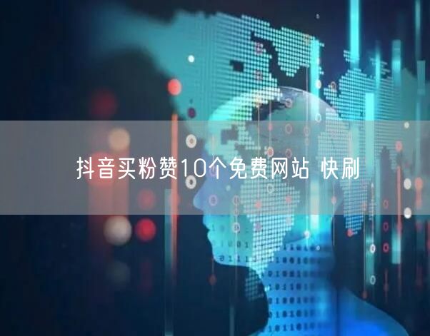 抖音买粉赞10个免费网站 快刷