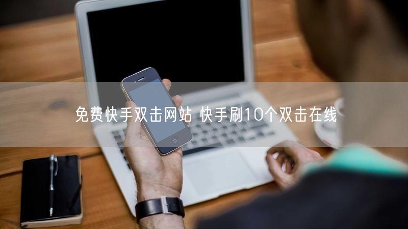免费快手双击网站 快手刷10个双击在线