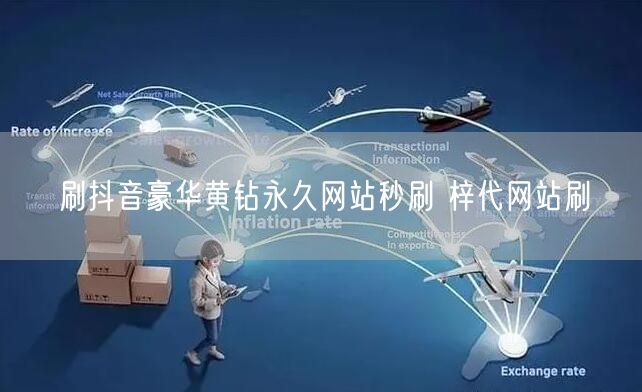 刷抖音豪华黄钻永久网站秒刷 梓代网站刷