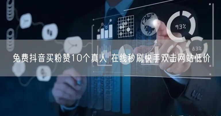 免费抖音买粉赞10个真人 在线秒刷快手双击网站低价