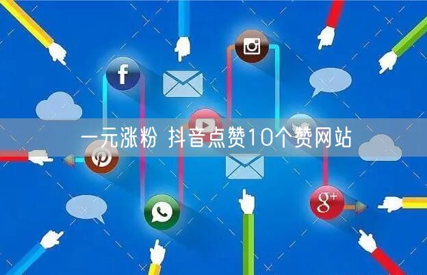 一元涨粉 抖音点赞10个赞网站