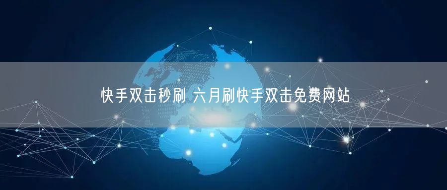 快手双击秒刷 六月刷快手双击免费网站
