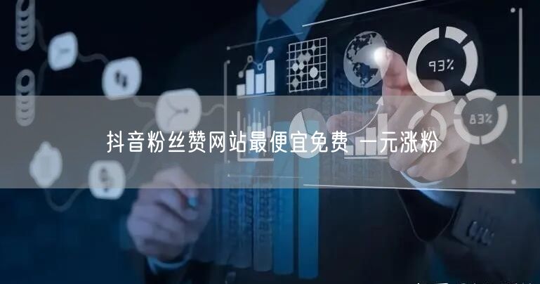 抖音粉丝赞网站最便宜免费 一元涨粉