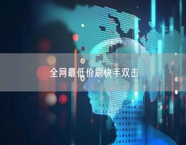 全网最低价刷快手双击