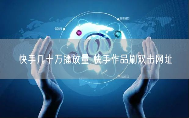 快手几十万播放量 快手作品刷双击网址