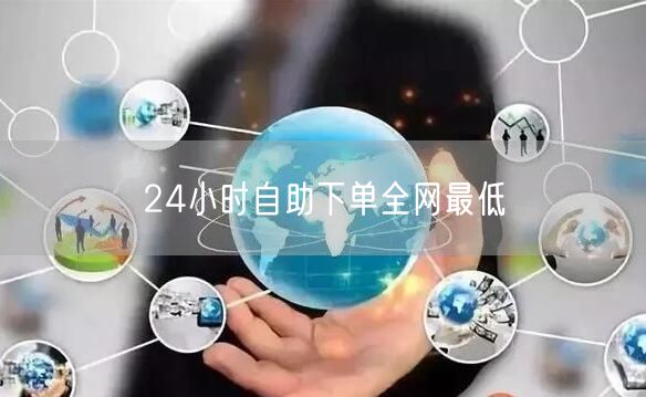 24小时自助下单全网最低