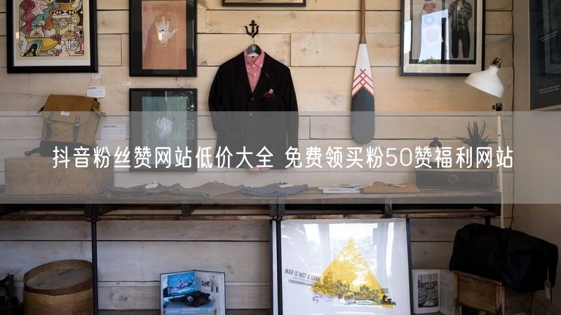 抖音粉丝赞网站低价大全 免费领买粉50赞福利网站