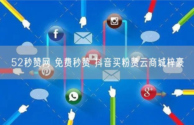 52秒赞网 免费秒赞 抖音买粉赞云商城梓豪