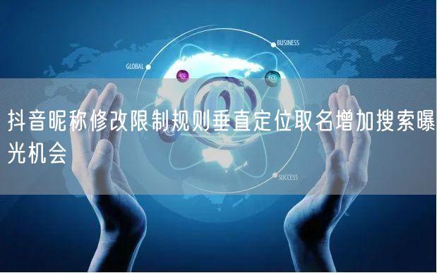 抖音昵称修改限制规则垂直定位取名增加搜索曝光机会