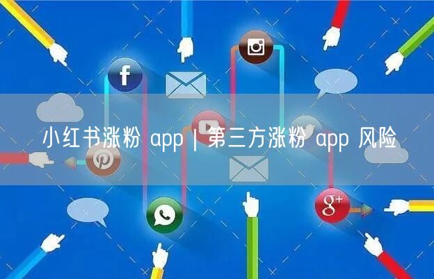 小红书涨粉 app｜第三方涨粉 app 风险