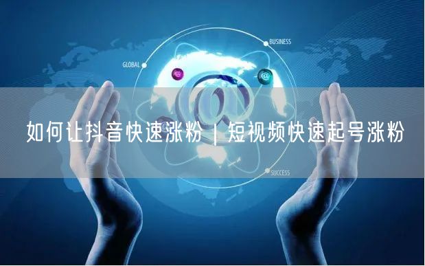 如何让抖音快速涨粉｜短视频快速起号涨粉